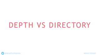 DEPTH VS DIRECTORY
#BRIGHTONSEO@WHATSUPANDERS
 