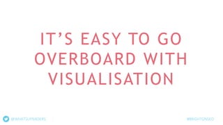 IT’S EASY TO GO
OVERBOARD WITH
VISUALISATION
@WHATSUPANDERS #BRIGHTONSEO
 