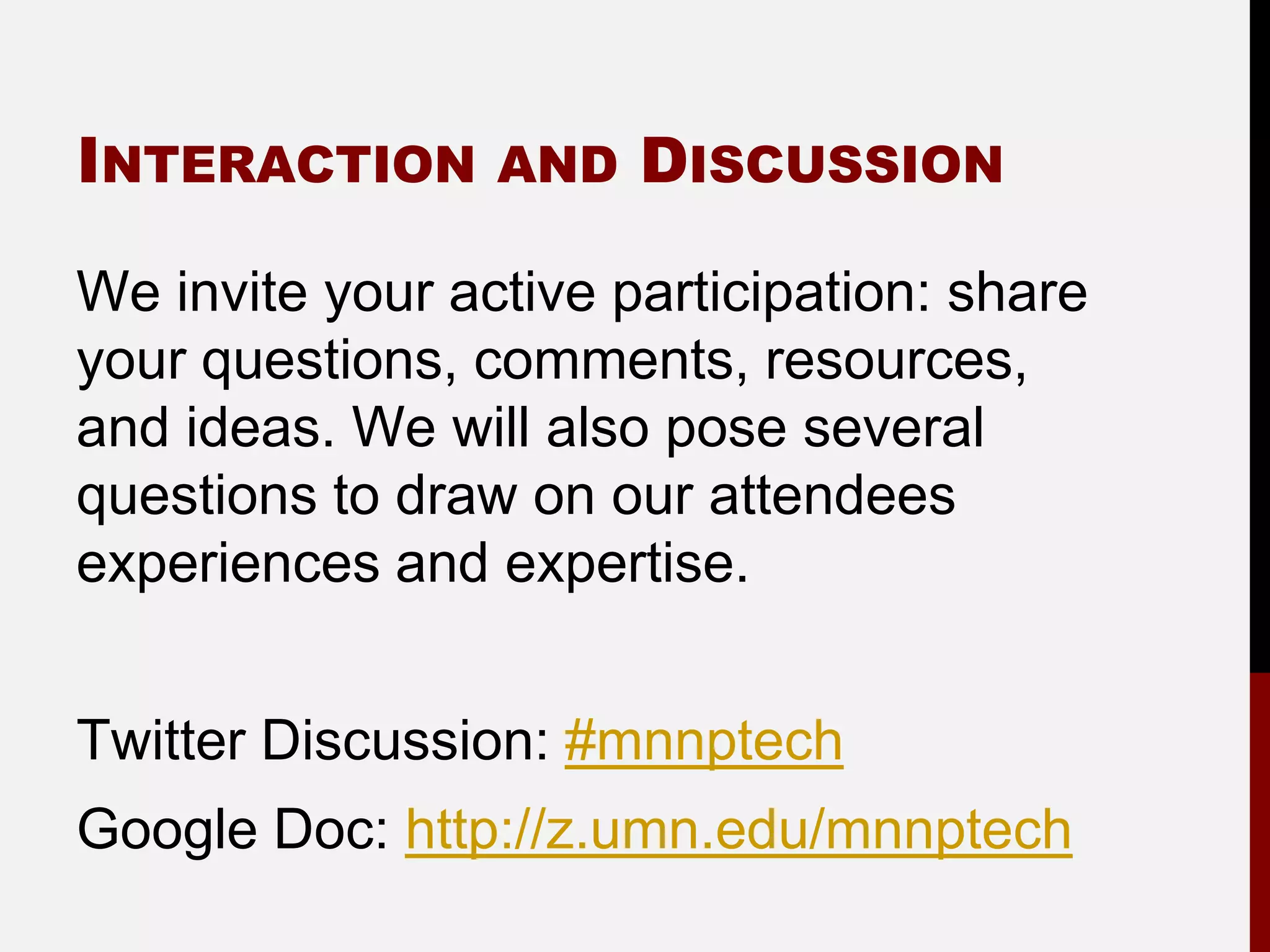 INTERACTION AND DISCUSSION

We invite your active participation: share
your questions, comments, resources,
and ideas. We will also pose several
questions to draw on our attendees
experiences and expertise.


Twitter Discussion: #mnnptech
Google Doc: http://z.umn.edu/mnnptech
 