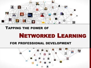TAPPING THE POWER OF

      NETWORKED LEARNING
  FOR PROFESSIONAL DEVELOPMENT
 
