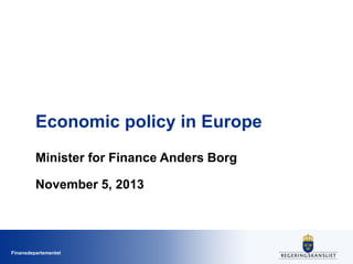 Economic policy in Europe
Minister for Finance Anders Borg
November 5, 2013

Finansdepartementet

 
