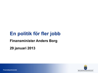 En politik för fler jobb
Finansminister Anders Borg
29 januari 2013

Finansdepartementet

 