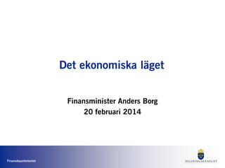 Det ekonomiska läget
Finansminister Anders Borg
20 februari 2014

Finansdepartementet

 