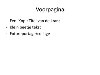 Voorpagina
- Een ‘Kop’: Titel van de krant
- Klein beetje tekst
- Fotoreportage/collage
 