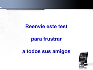 Reenvie este test para frustrar a todos sus amigos 