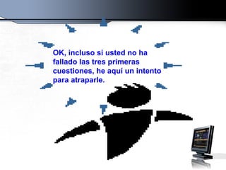 OK, incluso si usted no ha fallado las tres primeras cuestiones, he aquí un intento para atraparle. 
