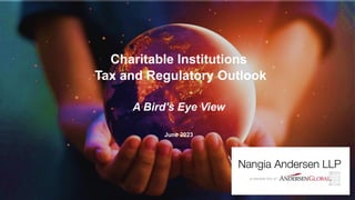 Charitable Institutions
Tax and Regulatory Outlook
A Bird's Eye View
June 2023
 