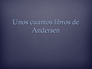 Unos cuantos libros deUnos cuantos libros de
AndersenAndersen
 