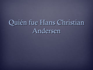 Quién fue Hans ChristianQuién fue Hans Christian
AndersenAndersen
 