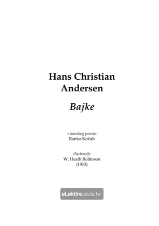 Hans Christian
Andersen
Bajke
s danskog preveo
Ranko Kožuh
ilustracije
W. Heath Robinson
(1913)
 