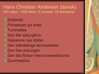 Hans Christian Andersen (dansk) 200 sagor, 1000 dikter, 6 romaner, 50 skådespel ,[object Object],[object Object],[object Object],[object Object],[object Object],[object Object],[object Object],[object Object],[object Object]