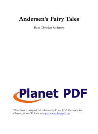 Andersen’s Fairy Tales
Hans Christian Andersen
This eBook is designed and published by Planet PDF. For more free
eBooks visit our Web site at http://www.planetpdf.com
 