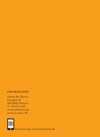 Information
Odense Bys Museer
Overgade 48
DK-5000 Odense C
T. +45 6551 4601
museum@odense.dk
museum.odense.dk
Download app: AndersensOdense.dk
 