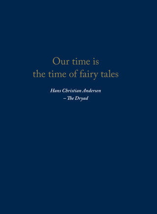 Our time is
the time of fairy tales
Hans Christian Andersen
– The Dryad
 