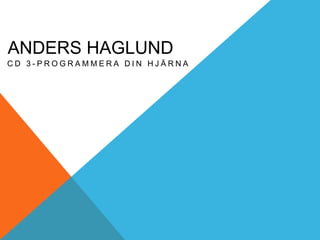 ANDERS HAGLUND
C D 3 - P R O G R A M M E R A D I N H J Ä R N A
 