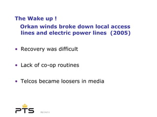 The Wake up ! Orkan winds broke down local access lines and electric power lines  (2005) Recovery was difficult Lack of co-op routines Telcos became loosers in media 