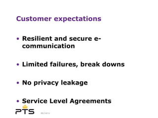 Customer expectations Resilient and secure e-communication Limited failures, break downs No privacy leakage Service Level Agreements 