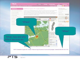 ” Where”  ” When” ” What, how and why” Which services etc 867513 Videotelefoni fungerar inte i området. Problem att ringa 3G-samtal och surfa med hög hastighet.  Beräknad klartid 081103 kl 14.00 