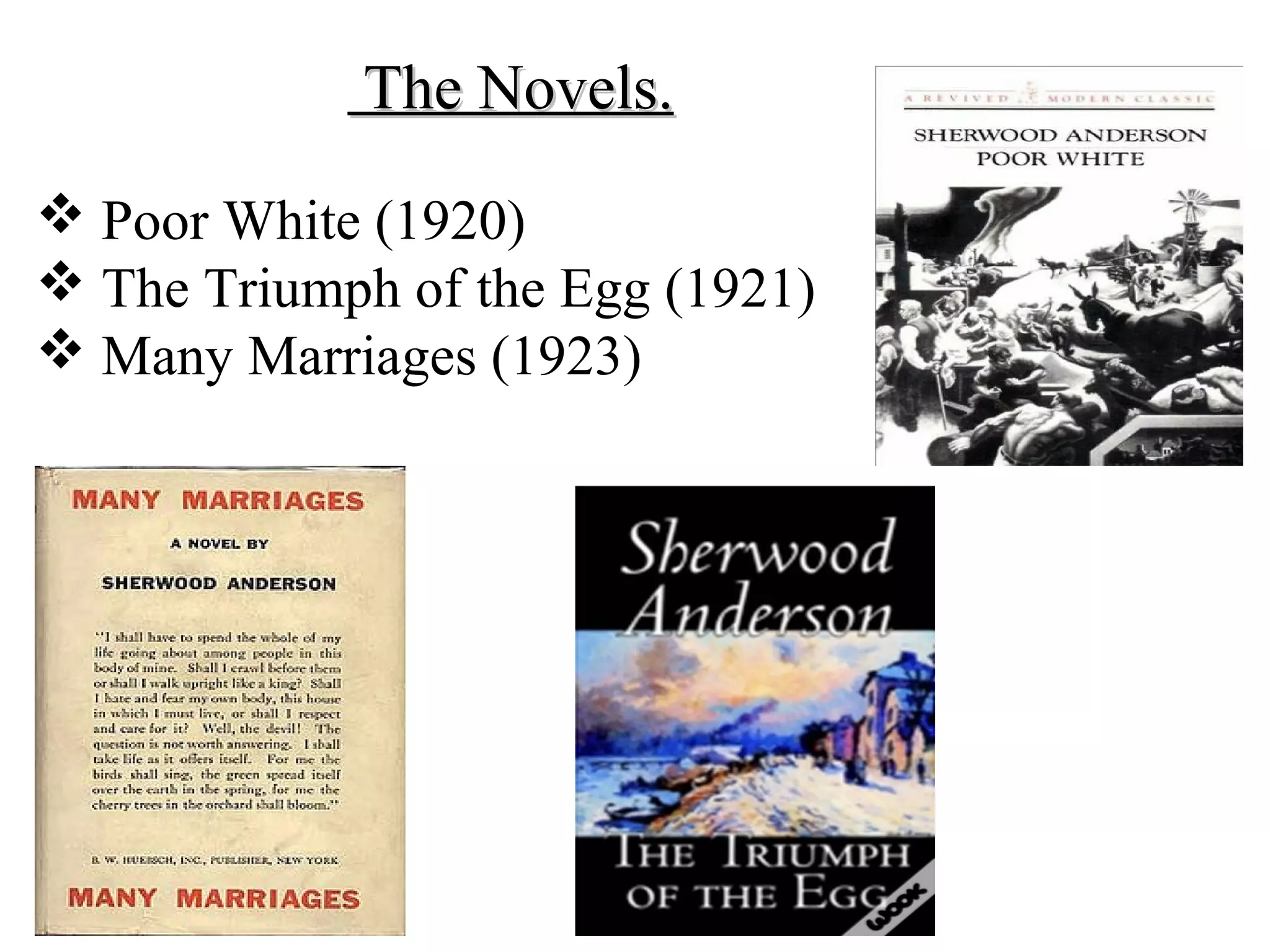 The Novels.The Novels.
 Poor White (1920)
 The Triumph of the Egg (1921)
 Many Marriages (1923)
 