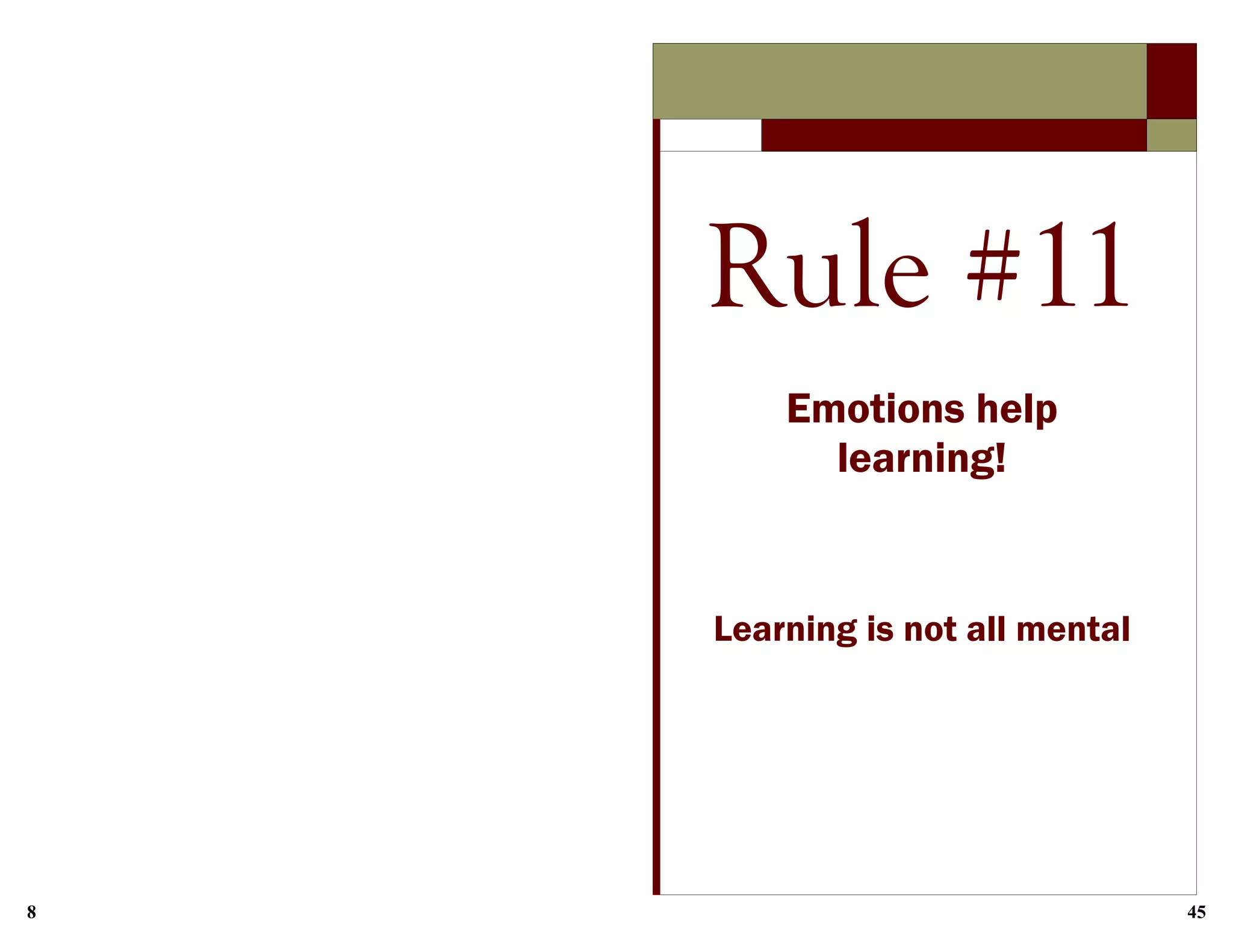 8 45
Rule #11
Emotions help
learning!
Learning is not all mental
 