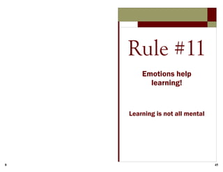8 45
Rule #11
Emotions help
learning!
Learning is not all mental
 