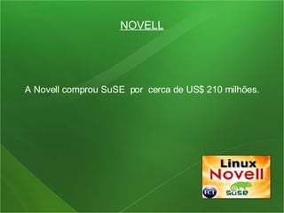 NOVELL A Novell comprou SuSE  por  cerca de US$ 210 milhões. 