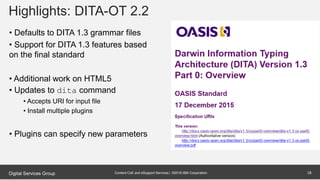 Content CoE and eSupport Services | ©2016 IBM CorporationDigital Services Group
Highlights: DITA-OT 2.2
• Defaults to DITA...