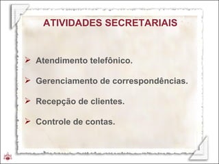 ATIVIDADES SECRETARIAIS Atendimento telefônico. Gerenciamento de correspondências. Recepção de clientes. Controle de contas.  
