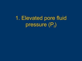 1. Elevated pore fluid
pressure (Pf)
 
