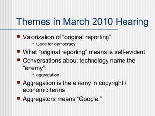 Themes in March 2010 Hearing
 Valorization of “original reporting”
• Good for democracy
 What “original reporting” means...
