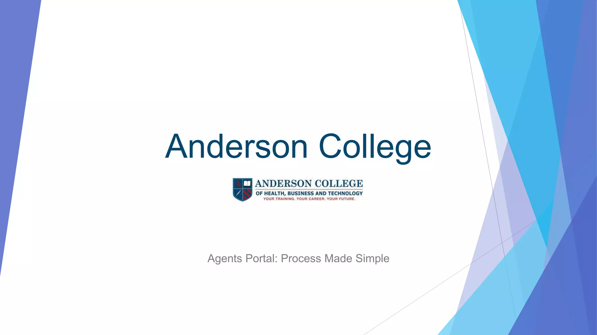 Anderson College
Agents Portal: Process Made Simple
 