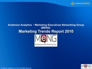Anderson Analytics  • Marketing Executives Networking Group (MENG)  Marketing Trends Report 2010 