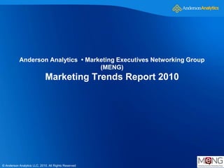 Anderson Analytics • Marketing Executives Networking Group
                                    (MENG)
                             Marketing Trends Report 2010




© Anderson Analytics LLC, 2010. All Rights Reserved
 
