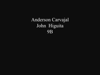 Anderson Carvajal
  John Higuita
       9B
 