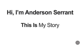 Hi, I’m Anderson Serrant
This Is My Story
Hi, I’m Anderson Serrant
This Is My Story
 