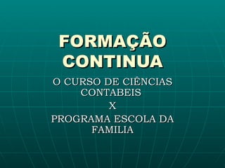 FORMAÇÃO CONTINUA O CURSO DE CIÊNCIAS CONTABEIS  X PROGRAMA ESCOLA DA FAMILIA 
