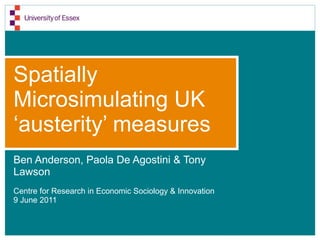 Spatially Microsimulating UK ‘austerity’ measures ,[object Object],[object Object],[object Object]