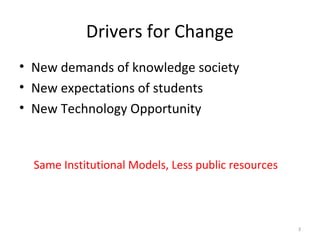 Drivers for Change
• New demands of knowledge society
• New expectations of students
• New Technology Opportunity
3
Same Institutional Models, Less public resources
 