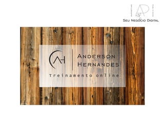 Anderson
Hernandes
T r e i n a m e n t o o n l i n e
Seu Negócio Digital
marketing
publicidade
 