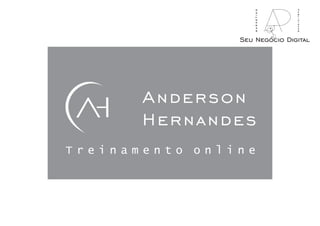 Anderson
Hernandes
T r e i n a m e n t o o n l i n e
Seu Negócio Digital
marketing
publicidade
 