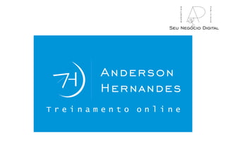 Anderson
Hernandes
T r e i n a m e n t o o n l i n e
Seu Negócio Digital
marketing
publicidade
 