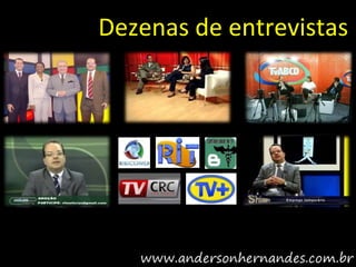 Dezenas de entrevistas
 