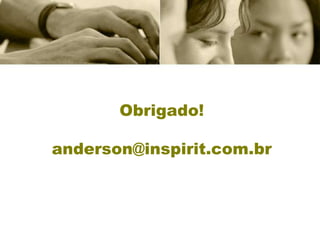 Obrigado!

anderson@inspirit.com.br
 