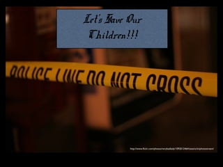 Let’s Save Our
Children!!!

http://www.flickr.com/photos/verybadlady/1092012464/sizes/o/in/photostream/

 