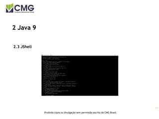 13
Proibida cópia ou divulgação sem permissão escrita do CMG Brasil.
2 Java 9
2.3 JShell
 