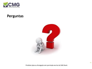 19
Proibida cópia ou divulgação sem permissão escrita do CMG Brasil.
Perguntas
 