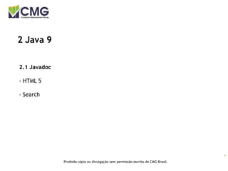 6
Proibida cópia ou divulgação sem permissão escrita do CMG Brasil.
2 Java 9
2.1 Javadoc
- HTML 5
- Search
 