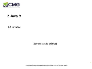 9
Proibida cópia ou divulgação sem permissão escrita do CMG Brasil.
2 Java 9
2.1 Javadoc
(demonstração prática)
 