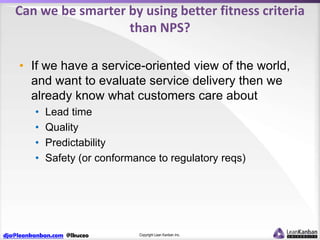 Can we be smarter by using better fitness criteria
than NPS?
• If we have a service-oriented view of the world,
and want t...