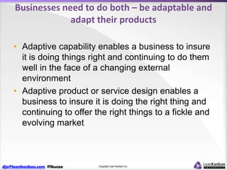 Businesses need to do both – be adaptable and
adapt their products
• Adaptive capability enables a business to insure
it i...